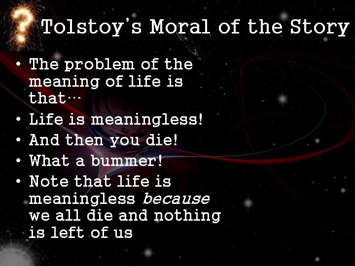 Tolstoy’s Moral of the Story • The problem of the meaning of life is