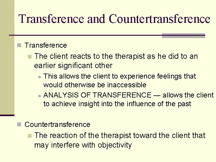 Transference and Countertransference n The client reacts to therapist as he did to an