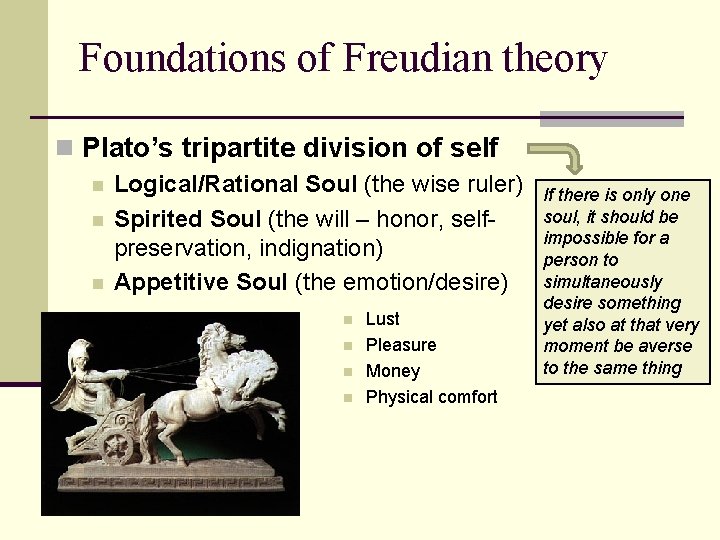 Foundations of Freudian theory n Plato’s tripartite division of self n n n Logical/Rational