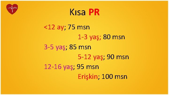 Kısa PR <12 ay; 75 msn 1 -3 yaş; 80 msn 3 -5 yaş;