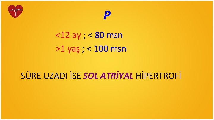 P <12 ay ; < 80 msn >1 yaş ; < 100 msn SÜRE