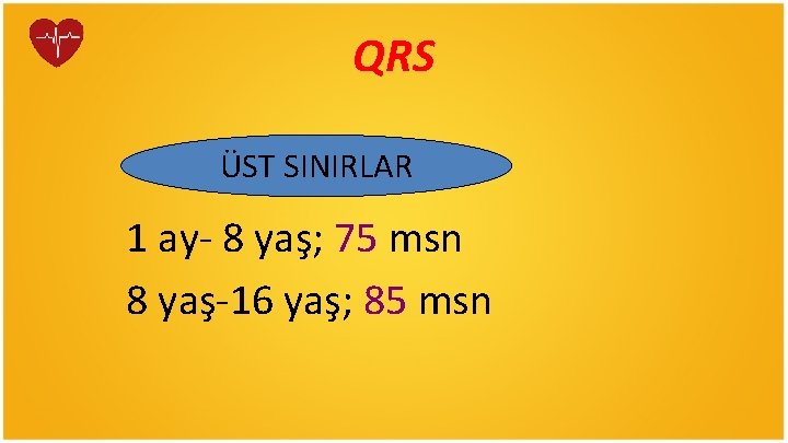 QRS ÜST SINIRLAR 1 ay- 8 yaş; 75 msn 8 yaş-16 yaş; 85 msn