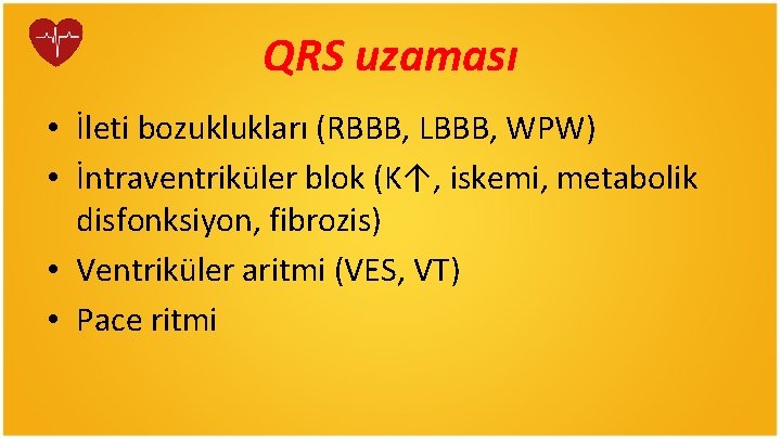 QRS uzaması • İleti bozuklukları (RBBB, LBBB, WPW) • İntraventriküler blok (K↑, iskemi, metabolik