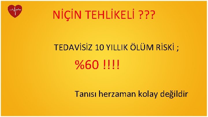 NİÇİN TEHLİKELİ ? ? ? TEDAVİSİZ 10 YILLIK ÖLÜM RİSKİ ; %60 !!!! Tanısı