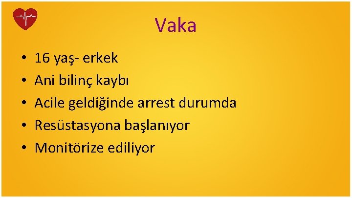 Vaka • • • 16 yaş- erkek Ani bilinç kaybı Acile geldiğinde arrest durumda