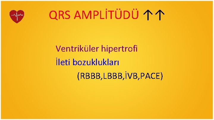 QRS AMPLİTÜDÜ ↑↑ Ventriküler hipertrofi İleti bozuklukları (RBBB, LBBB, İVB, PACE) 