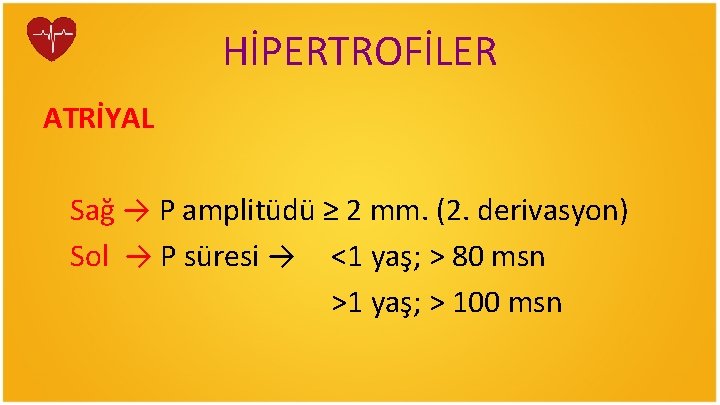 HİPERTROFİLER ATRİYAL Sağ → P amplitüdü ≥ 2 mm. (2. derivasyon) Sol → P