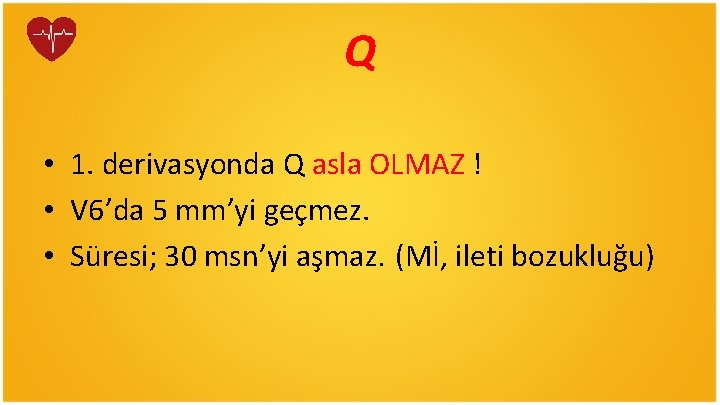 Q • 1. derivasyonda Q asla OLMAZ ! • V 6’da 5 mm’yi geçmez.