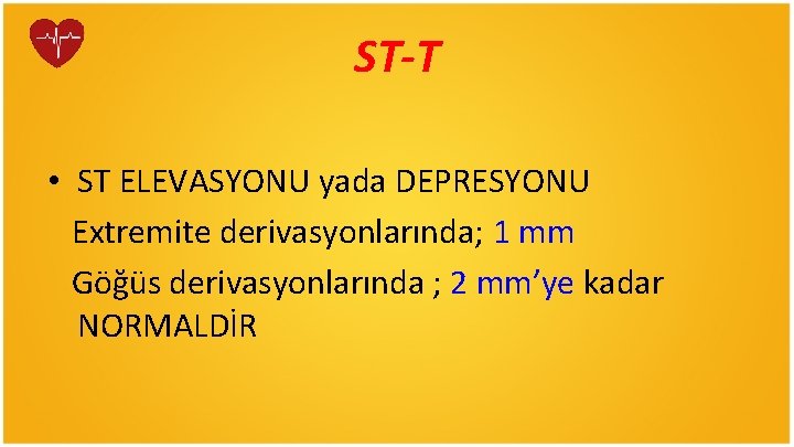 ST-T • ST ELEVASYONU yada DEPRESYONU Extremite derivasyonlarında; 1 mm Göğüs derivasyonlarında ; 2