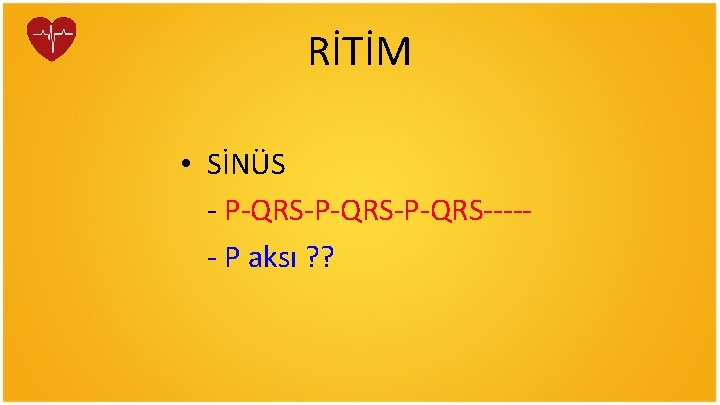 RİTİM • SİNÜS - P-QRS-P-QRS----- P aksı ? ? 