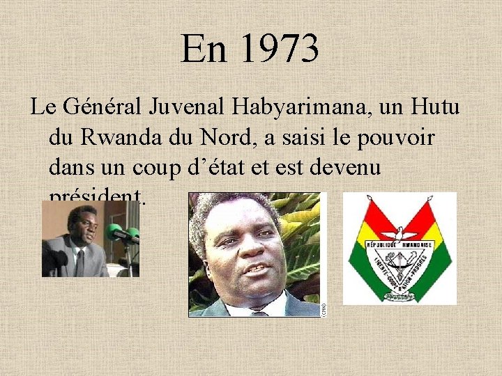 En 1973 Le Général Juvenal Habyarimana, un Hutu du Rwanda du Nord, a saisi