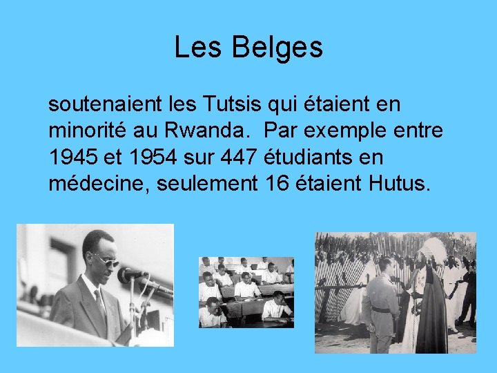 Les Belges soutenaient les Tutsis qui étaient en minorité au Rwanda. Par exemple entre