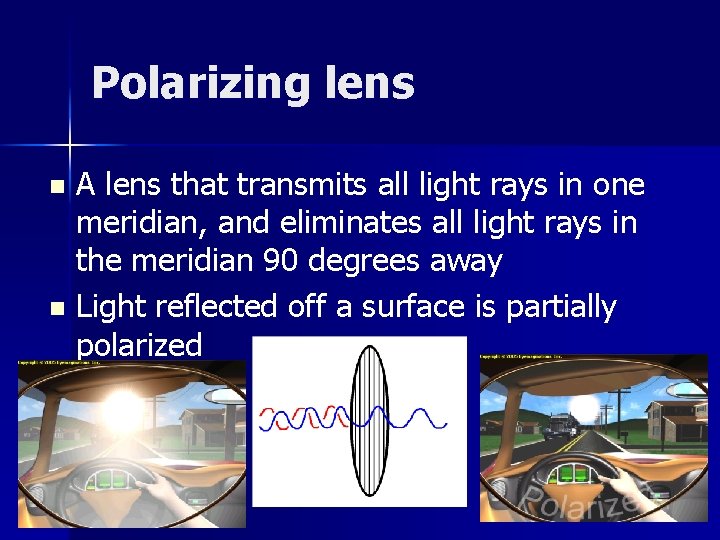 Polarizing lens A lens that transmits all light rays in one meridian, and eliminates