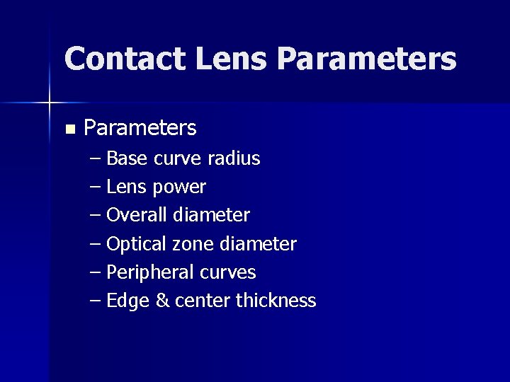 Contact Lens Parameters n Parameters – Base curve radius – Lens power – Overall