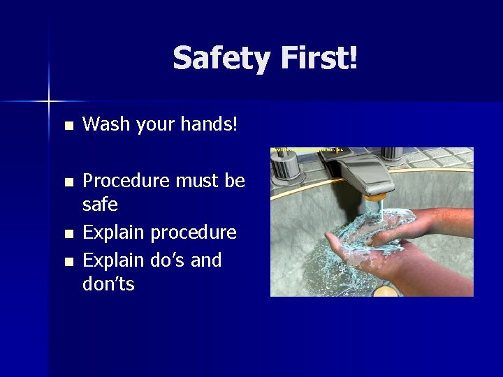 Safety First! n Wash your hands! n Procedure must be safe Explain procedure Explain