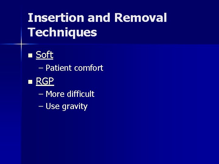 Insertion and Removal Techniques n Soft – Patient comfort n RGP – More difficult