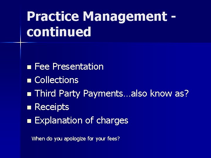 Practice Management continued Fee Presentation n Collections n Third Party Payments…also know as? n