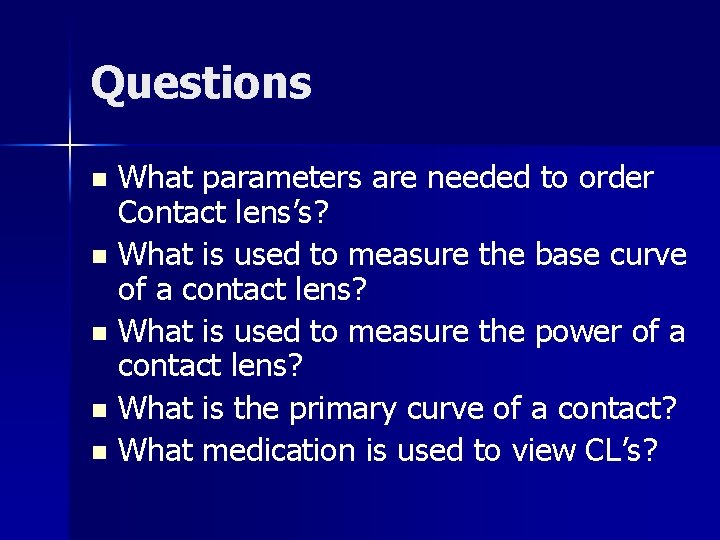 Questions What parameters are needed to order Contact lens’s? n What is used to