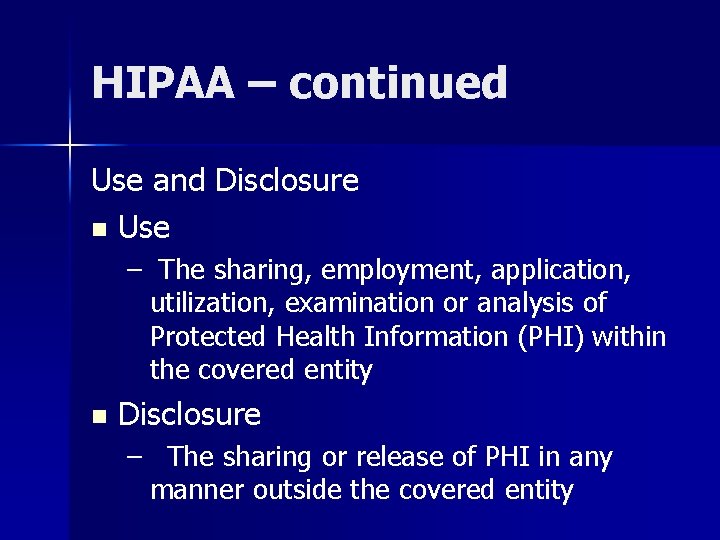 HIPAA – continued Use and Disclosure n Use – The sharing, employment, application, utilization,