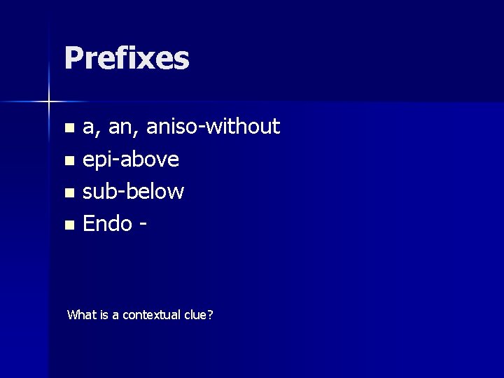 Prefixes a, aniso-without n epi-above n sub-below n Endo n What is a contextual