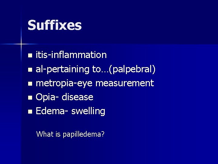 Suffixes itis-inflammation n al-pertaining to…(palpebral) n metropia-eye measurement n Opia- disease n Edema- swelling