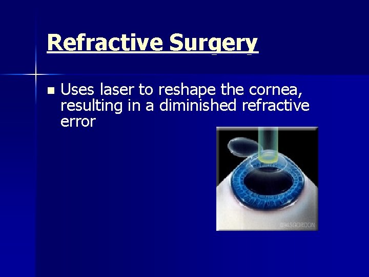 Refractive Surgery n Uses laser to reshape the cornea, resulting in a diminished refractive