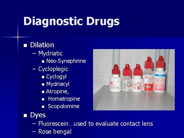 Diagnostic Drugs n Dilation – Mydriatic n Neo-Synephrine – Cycloplegic Cyclogyl n Mydriacyl n