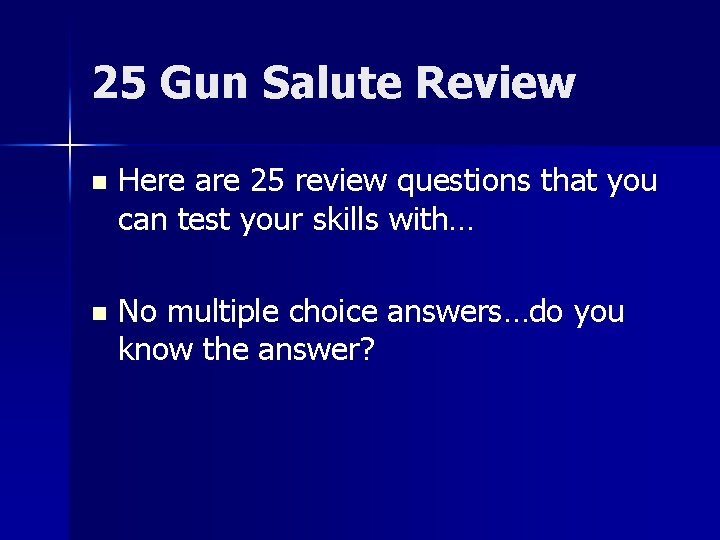 25 Gun Salute Review n Here are 25 review questions that you can test