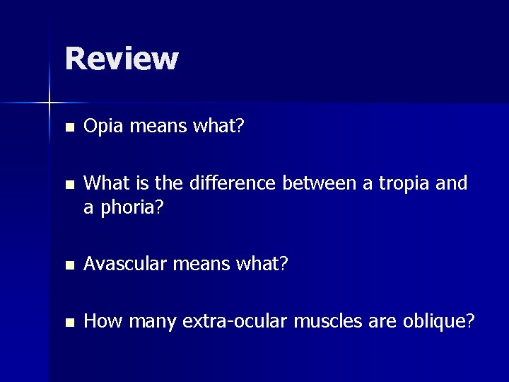 Review n Opia means what? n What is the difference between a tropia and