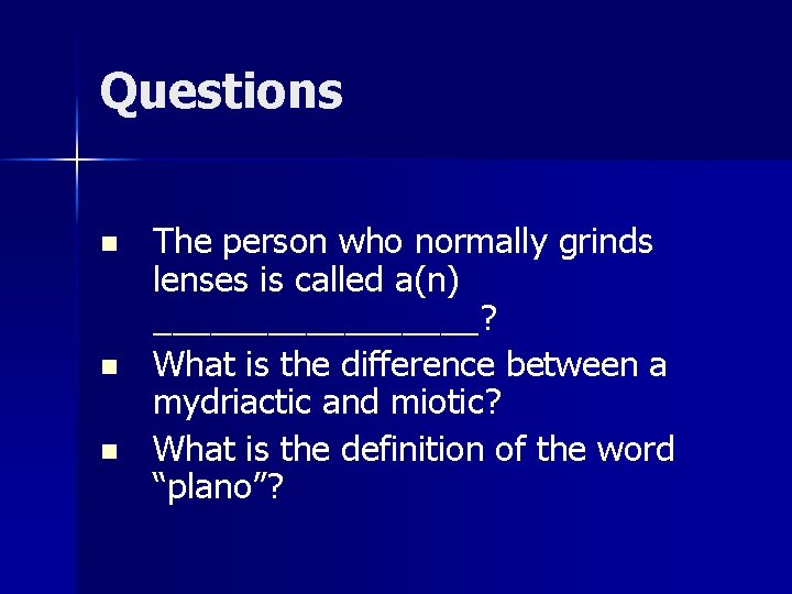 Questions n n n The person who normally grinds lenses is called a(n) _________?