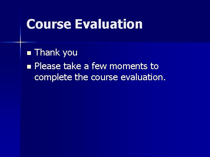 Course Evaluation Thank you n Please take a few moments to complete the course