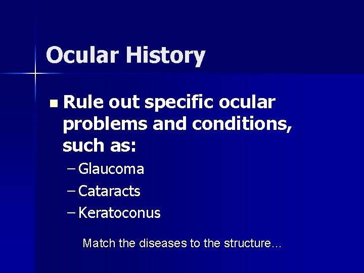 Ocular History n Rule out specific ocular problems and conditions, such as: – Glaucoma