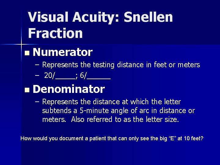 Visual Acuity: Snellen Fraction n Numerator – Represents the testing distance in feet or