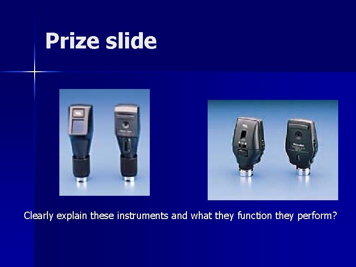 Prize slide Clearly explain these instruments and what they function they perform? 