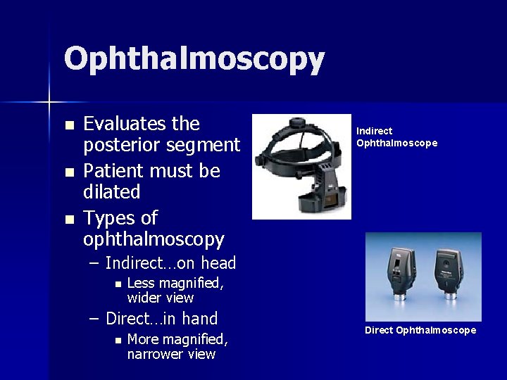 Ophthalmoscopy n n n Evaluates the posterior segment Patient must be dilated Types of