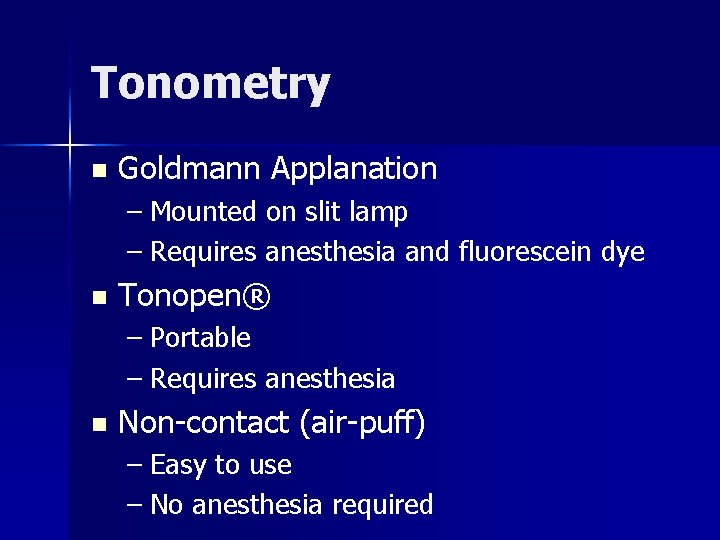 Tonometry n Goldmann Applanation – Mounted on slit lamp – Requires anesthesia and fluorescein