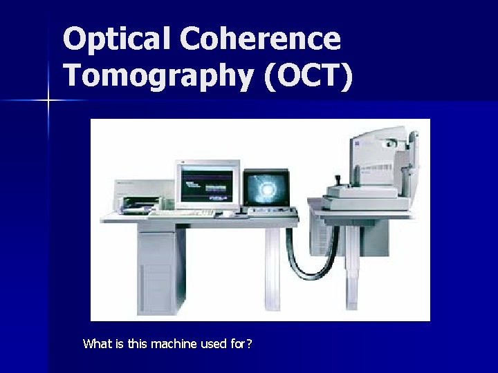 Optical Coherence Tomography (OCT) What is this machine used for? 