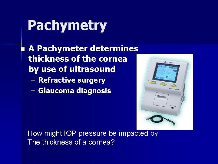 Pachymetry n A Pachymeter determines thickness of the cornea by use of ultrasound –