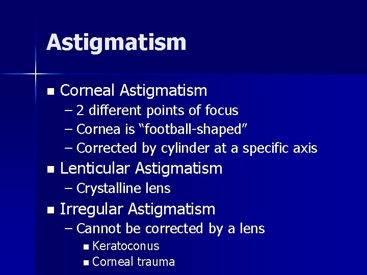Astigmatism n Corneal Astigmatism – 2 different points of focus – Cornea is “football-shaped”