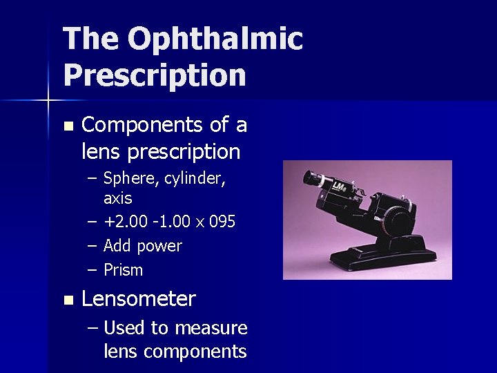 The Ophthalmic Prescription n Components of a lens prescription – Sphere, cylinder, axis –