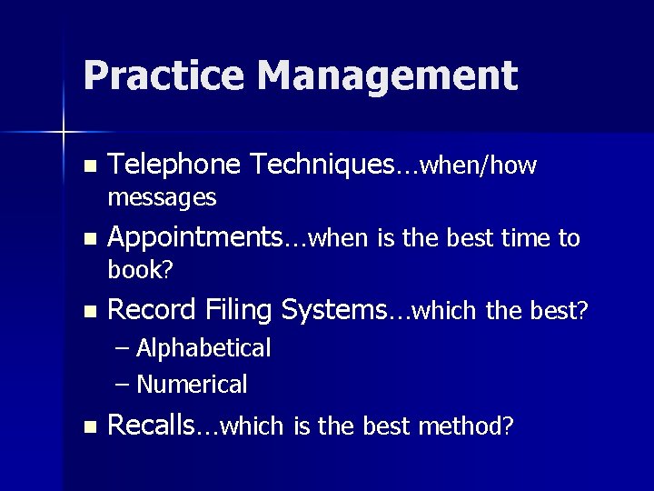 Practice Management n Telephone Techniques…when/how messages n Appointments…when is the best time to book?