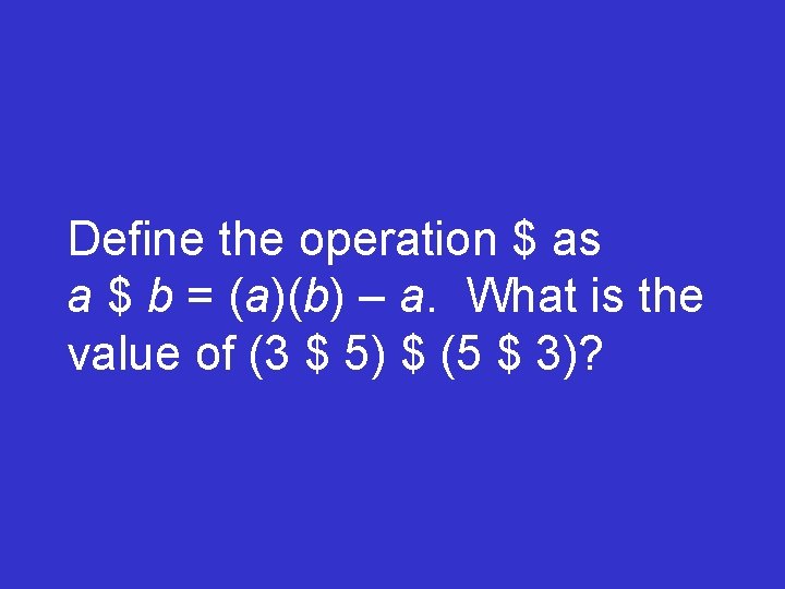 Define the operation $ as a $ b = (a)(b) – a. What is