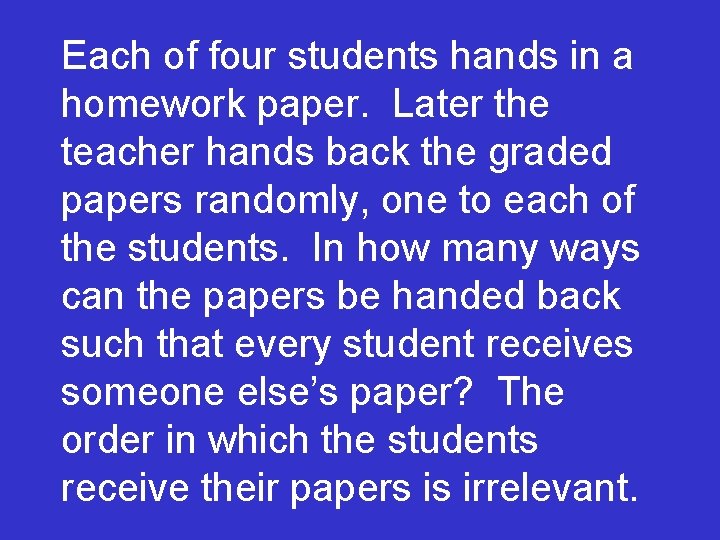 Each of four students hands in a homework paper. Later the teacher hands back