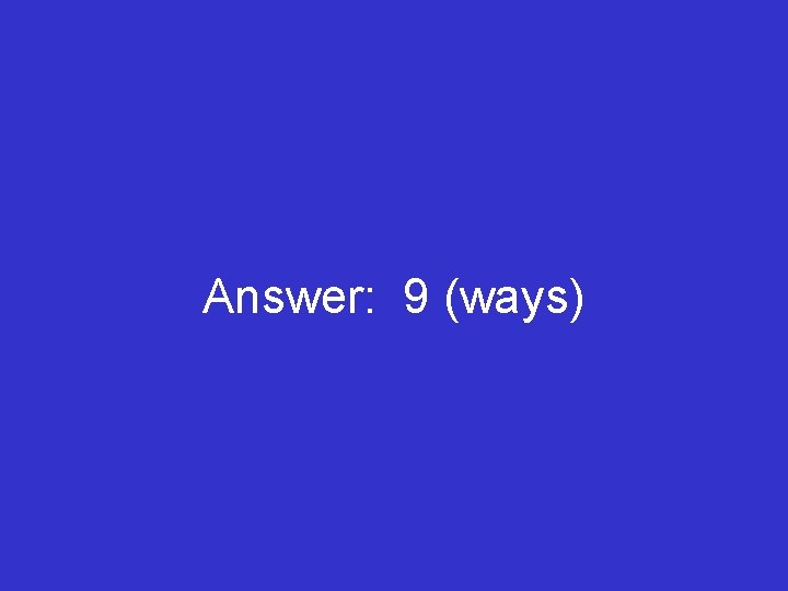 Answer: 9 (ways) 
