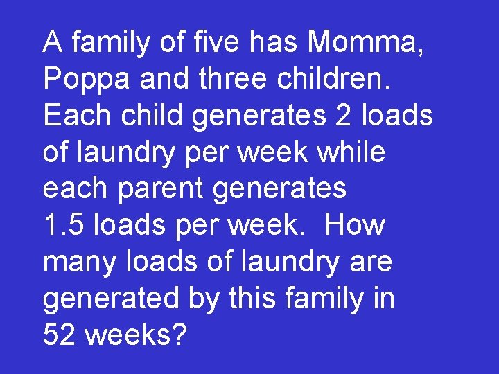 A family of five has Momma, Poppa and three children. Each child generates 2