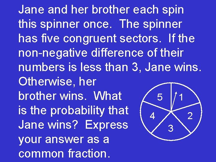 Jane and her brother each spin this spinner once. The spinner has five congruent