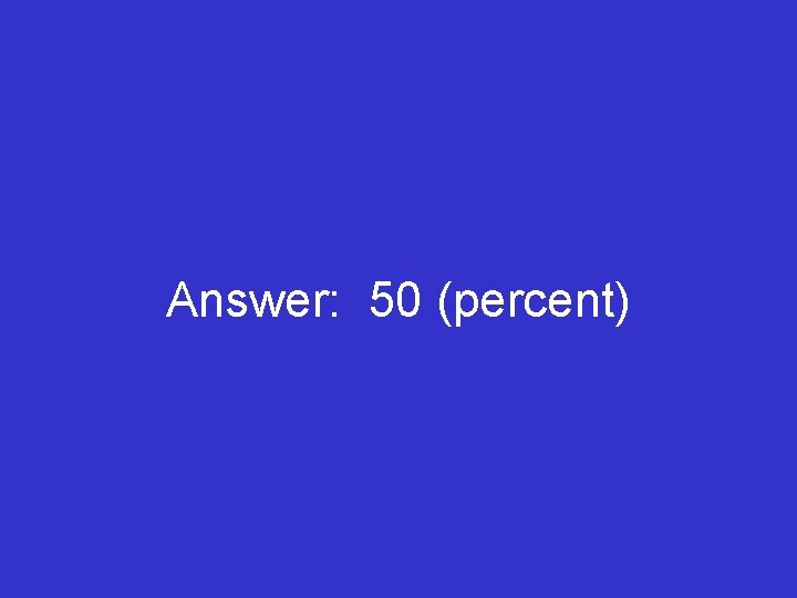 Answer: 50 (percent) 