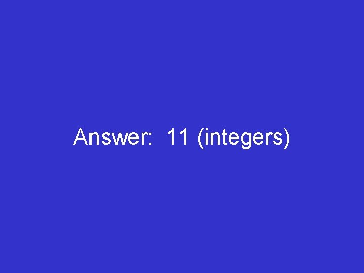 Answer: 11 (integers) 