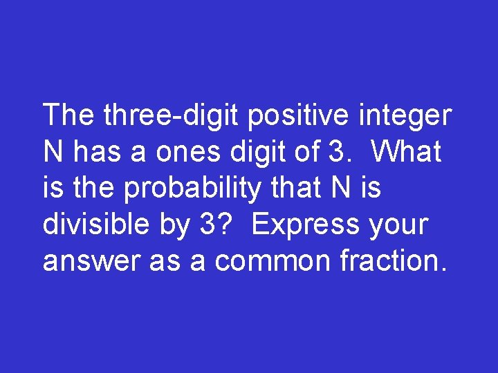 The three-digit positive integer N has a ones digit of 3. What is the