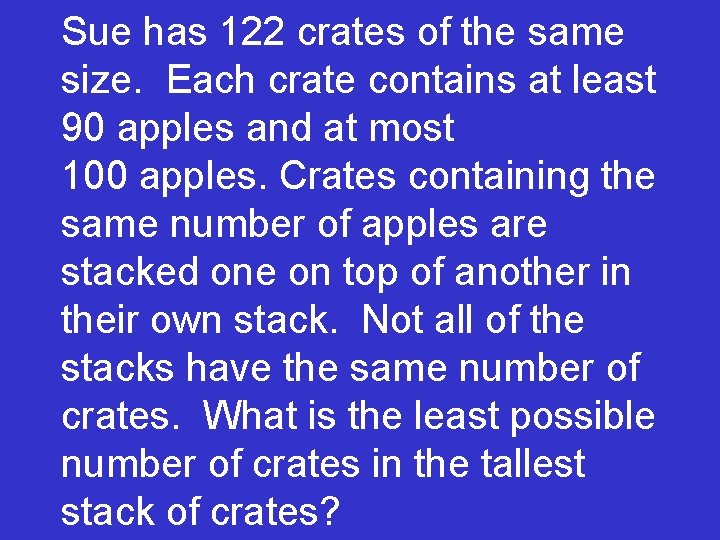 Sue has 122 crates of the same size. Each crate contains at least 90